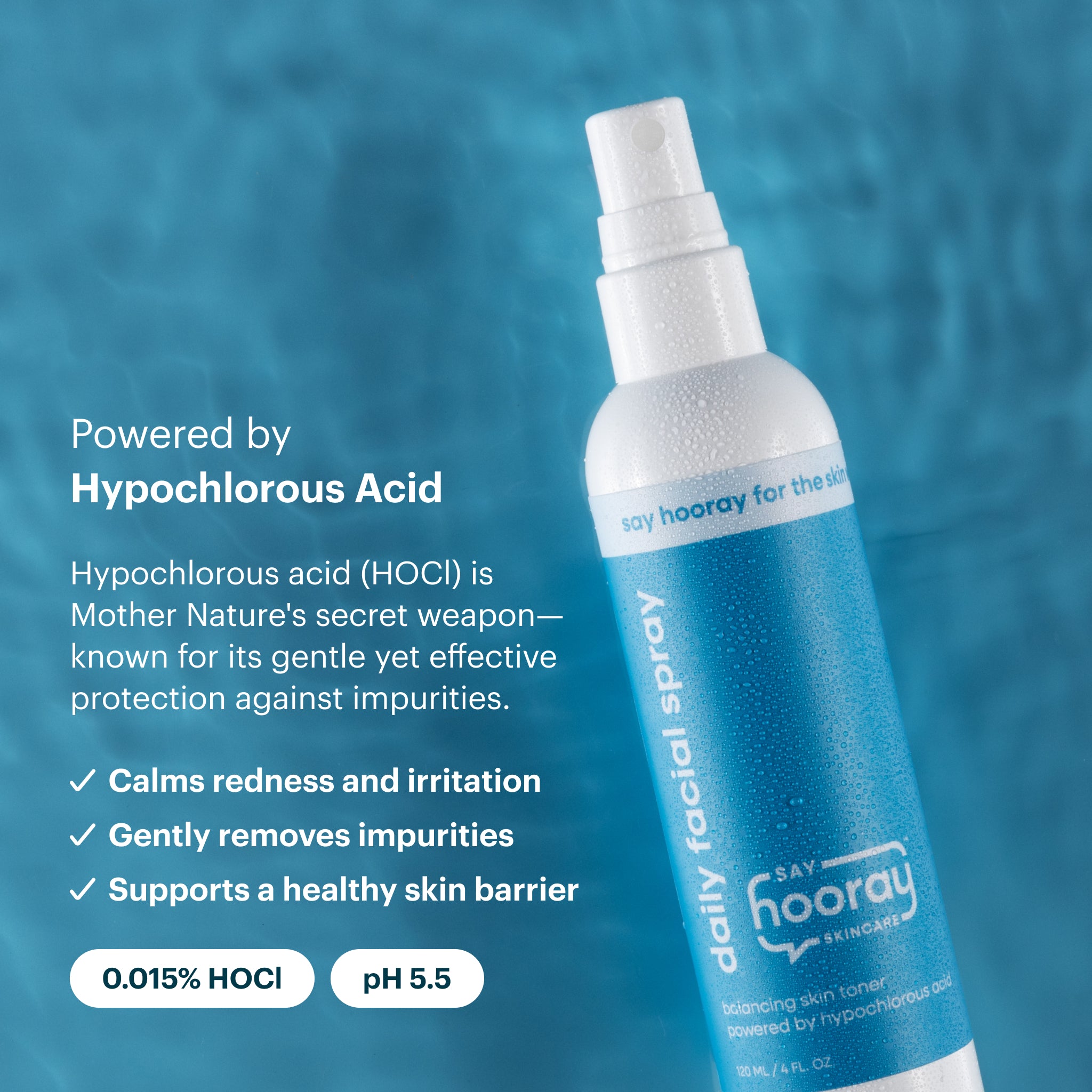 Powered by Hypochlorous Acid, mother nature's secret weapon known for its gentle yet effective protection against impurities.